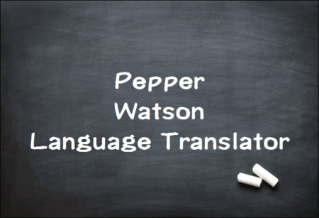 Watsonと連携したPepper：話しかけた言葉を英訳してくれるPepper